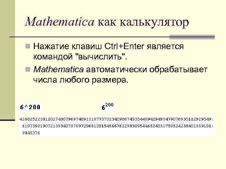 Mathematica как калькулятор n Нажатие клавиш Ctrl+Enter является командой "вычислить". n Mathematica автоматически обрабатывает