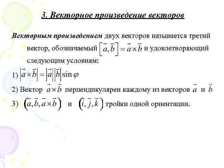 3. Векторное произведение векторов Векторным произведением двух векторов называется третий вектор, обозначаемый и удовлетворяющий