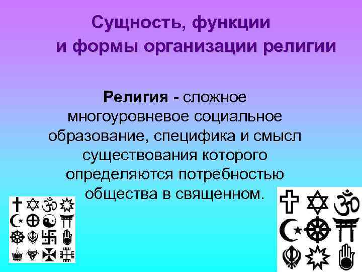 Сущность, функции и формы организации религии Религия - сложное многоуровневое социальное образование, специфика и