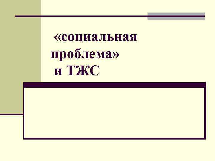  «социальная проблема» и ТЖС 