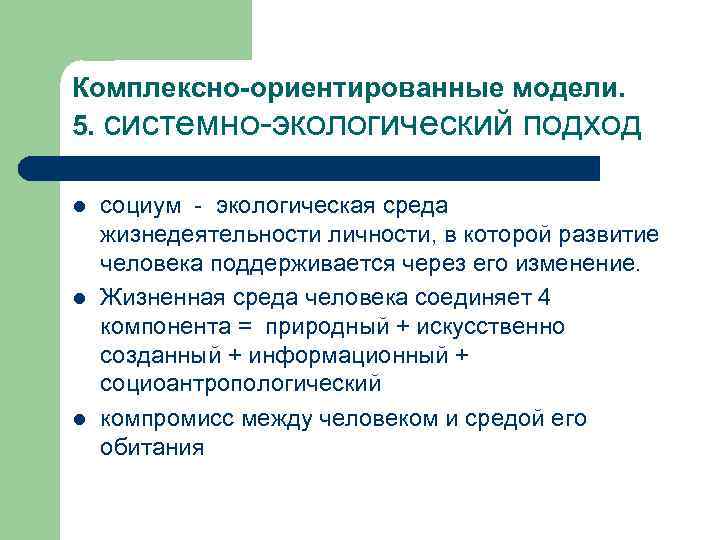 Комплексно-ориентированные модели. 5. системно-экологический подход l l l социум - экологическая среда жизнедеятельности личности,