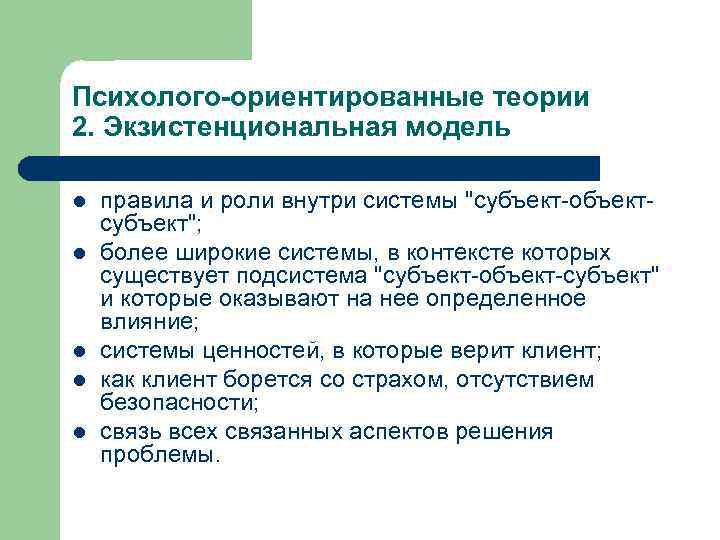 Психолого-ориентированные теории 2. Экзистенциональная модель l l l правила и роли внутри системы "субъект-объектсубъект";