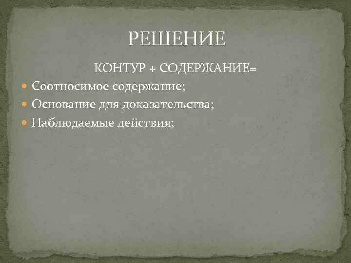  РЕШЕНИЕ КОНТУР + СОДЕРЖАНИЕ= Соотносимое содержание; Основание для доказательства; Наблюдаемые действия; 