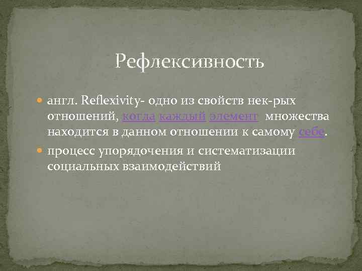 Рефлексивность англ. Reflexivity- одно из свойств нек-рых отношений, когда каждый элемент множества находится в