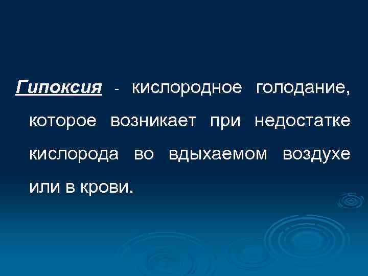 Гипоксия - кислородное голодание, которое возникает при недостатке кислорода во вдыхаемом воздухе или в