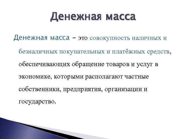 Денежная масса - это совокупность наличных и безналичных покупательных и платёжных средств, обеспечивающих обращение