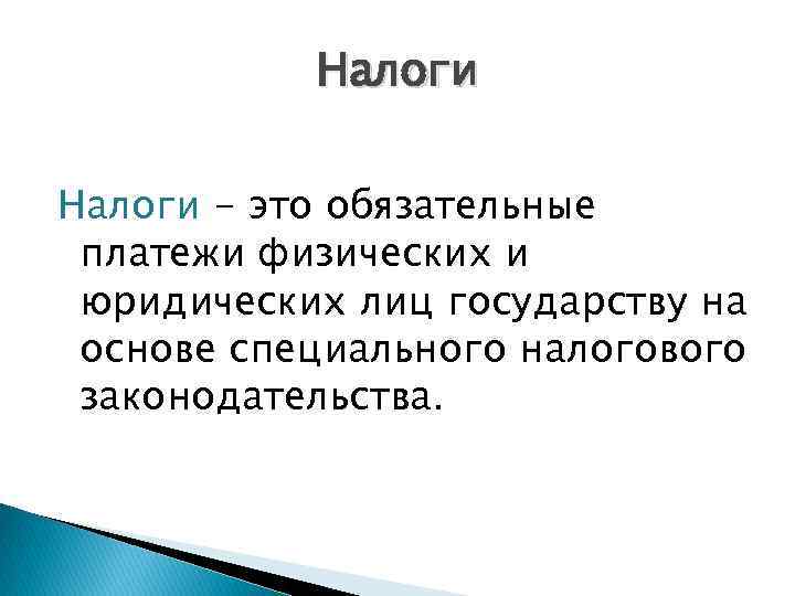 Налоги - это обязательные платежи физических и юридических лиц государству на основе специального налогового