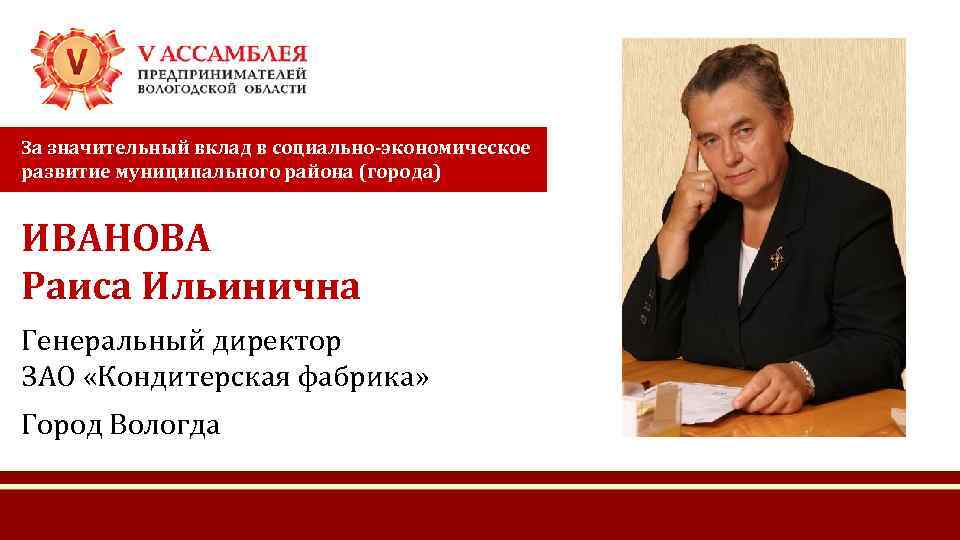 За значительный вклад в социально-экономическое развитие муниципального района (города) ИВАНОВА Раиса Ильинична Генеральный директор