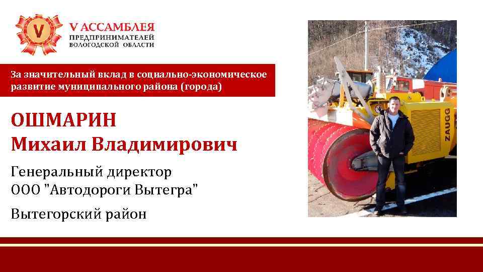 За значительный вклад в социально-экономическое развитие муниципального района (города) ОШМАРИН Михаил Владимирович Генеральный директор