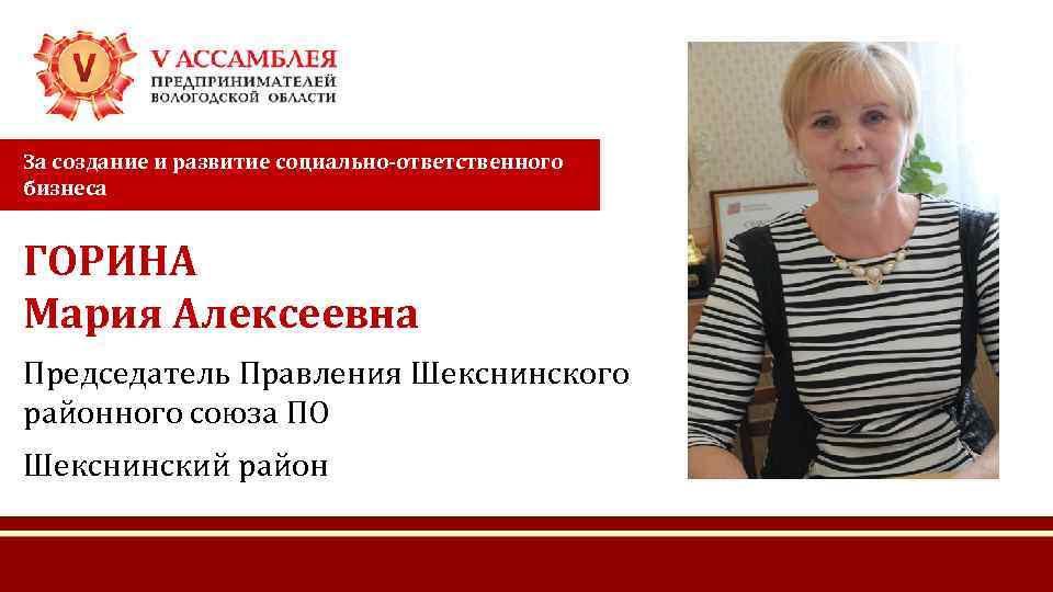 За создание и развитие социально-ответственного бизнеса ГОРИНА Мария Алексеевна Председатель Правления Шекснинского районного союза