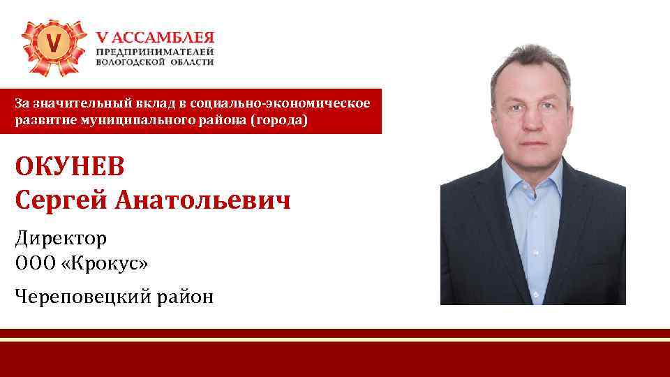 За значительный вклад в социально-экономическое развитие муниципального района (города) ОКУНЕВ Сергей Анатольевич Директор ООО