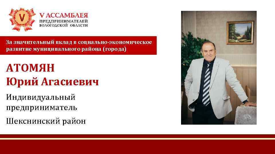 За значительный вклад в социально-экономическое развитие муниципального района (города) АТОМЯН Юрий Агасиевич Индивидуальный предприниматель