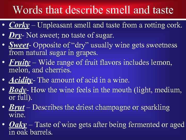 Words that describe smell and taste • Corky – Unpleasant smell and taste from