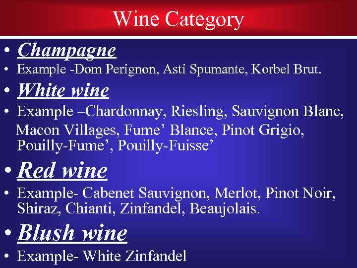Wine Category • Champagne • Example -Dom Perignon, Asti Spumante, Korbel Brut. • White
