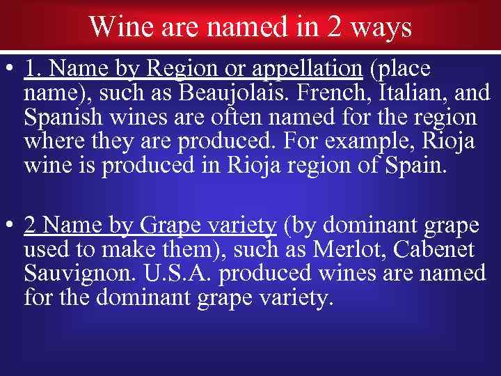 Wine are named in 2 ways • 1. Name by Region or appellation (place