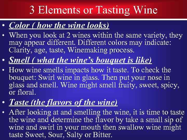 3 Elements or Tasting Wine • Color ( how the wine looks) • When