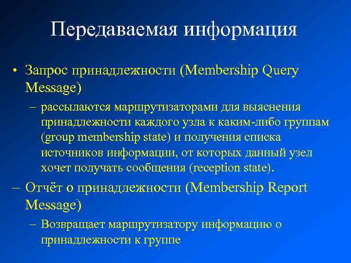 Передаваемая информация • Запрос принадлежности (Membership Query Message) – рассылаются маршрутизаторами для выяснения принадлежности