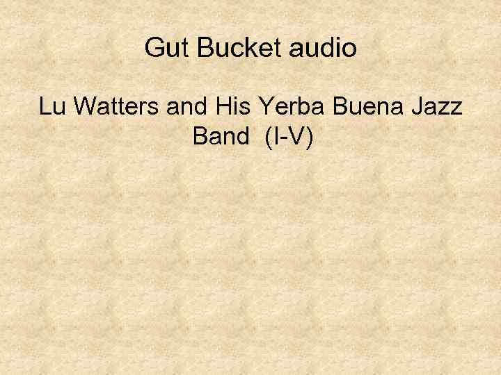 Gut Bucket audio Lu Watters and His Yerba Buena Jazz Band (I-V) 