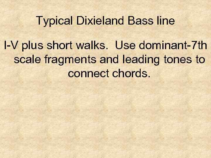 Typical Dixieland Bass line I-V plus short walks. Use dominant-7 th scale fragments and