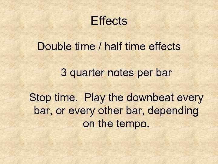 Effects Double time / half time effects 3 quarter notes per bar Stop time.