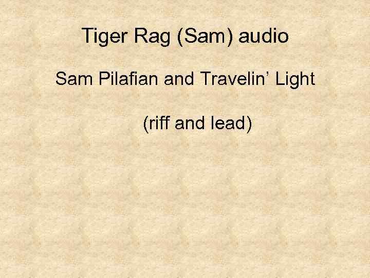 Tiger Rag (Sam) audio Sam Pilafian and Travelin’ Light (riff and lead) 