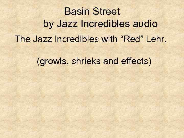 Basin Street by Jazz Incredibles audio The Jazz Incredibles with “Red” Lehr. (growls, shrieks