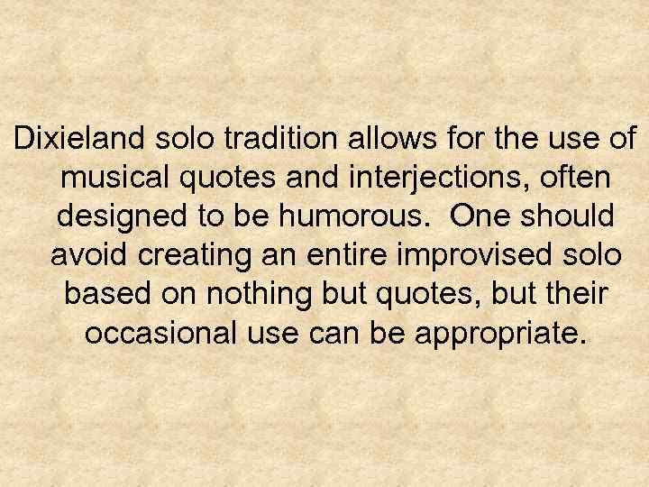 Dixieland solo tradition allows for the use of musical quotes and interjections, often designed