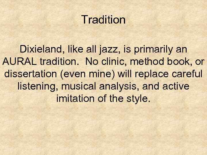 Tradition Dixieland, like all jazz, is primarily an AURAL tradition. No clinic, method book,