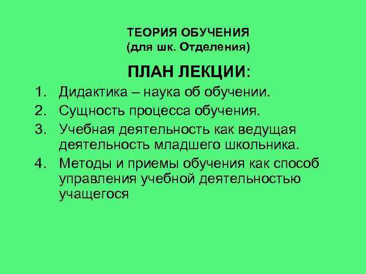 ТЕОРИЯ ОБУЧЕНИЯ (для шк. Отделения) ПЛАН ЛЕКЦИИ: 1. Дидактика – наука об обучении. 2.