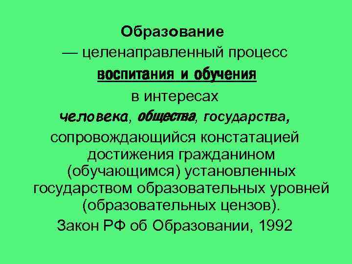 Образование — целенаправленный процесс воспитания и обучения в интересах человека, общества, государства, сопровождающийся констатацией
