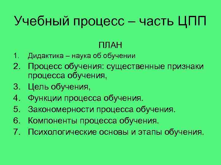 Учебный процесс – часть ЦПП ПЛАН 1. Дидактика – наука об обучении 2. Процесс