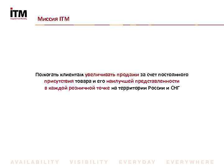 Миссия ITM Помогать клиентам увеличивать продажи за счет постоянного присутствия товара и его наилучшей