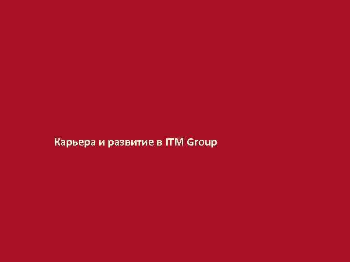 Карьера и развитие в ITM Group 