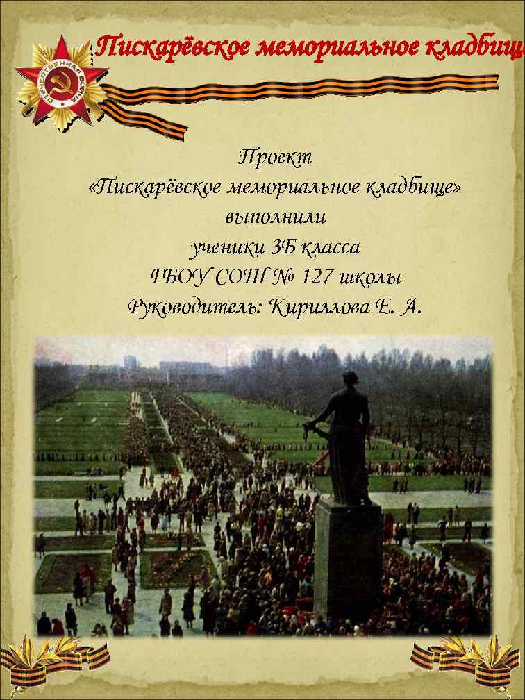 Пискарёвское мемориальное кладбище Проект «Пискарёвское мемориальное кладбище» выполнили ученики 3 Б класса ГБОУ СОШ