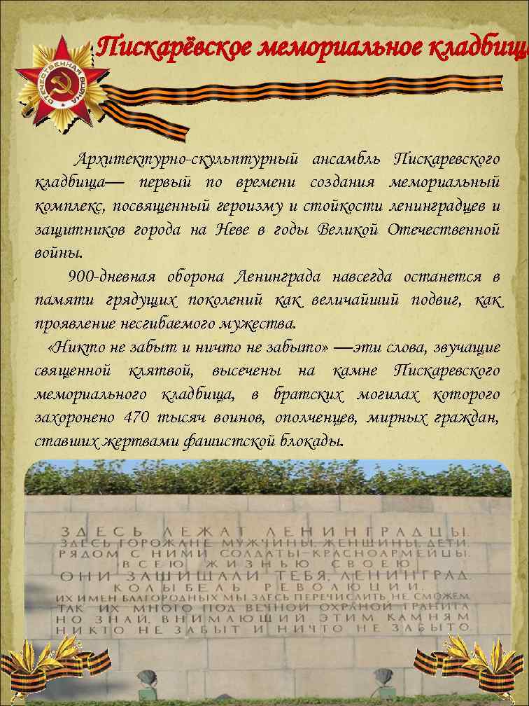 Пискарёвское мемориальное кладбище Архитектурно-скульптурный ансамбль Пискаревского кладбища— первый по времени создания мемориальный комплекс, посвященный