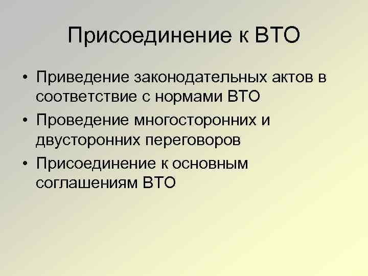 Присоединение к ВТО • Приведение законодательных актов в соответствие с нормами ВТО • Проведение