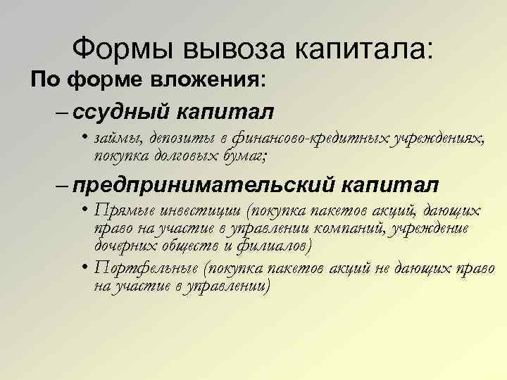 Формы вывоза капитала: По форме вложения: – ссудный капитал • займы, депозиты в финансово-кредитных