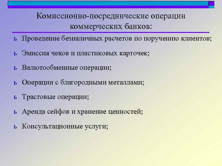 Комиссионно-посреднические операции коммерческих банков: ь Проведение безналичных расчетов по поручению клиентов; ь Эмиссия чеков