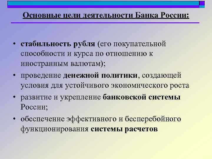 Основные цели деятельности Банка России: • стабильность рубля (его покупательной способности и курса по