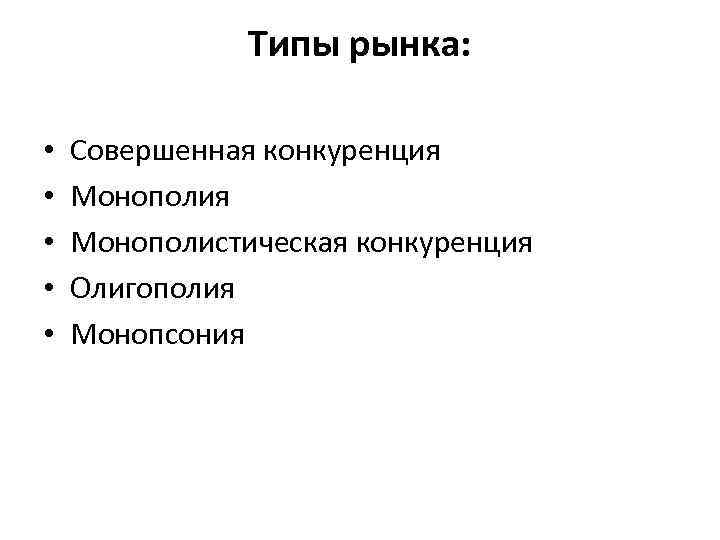 Типы рынка: • • • Совершенная конкуренция Монополистическая конкуренция Олигополия Монопсония 