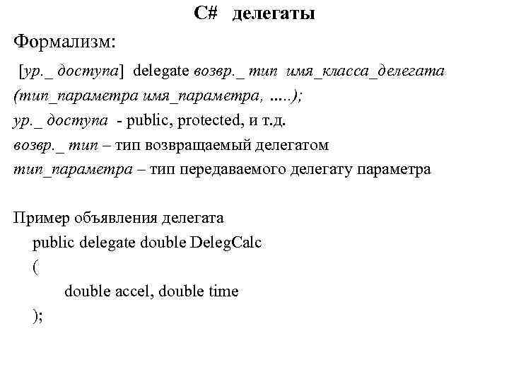 C# делегаты Формализм: [ур. _ доступа] delegate возвр. _ тип имя_класса_делегата (тип_параметра имя_параметра, ….