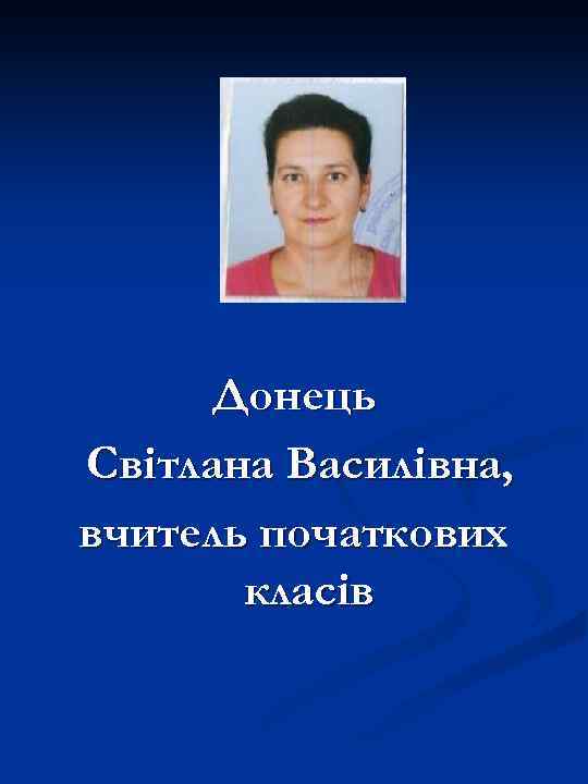 Донець Світлана Василівна, вчитель початкових класів 