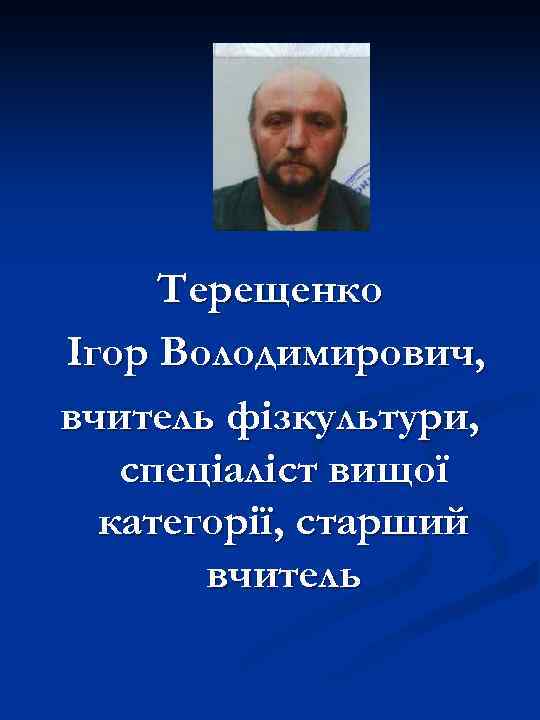 Терещенко Ігор Володимирович, вчитель фізкультури, спеціаліст вищої категорії, старший вчитель 