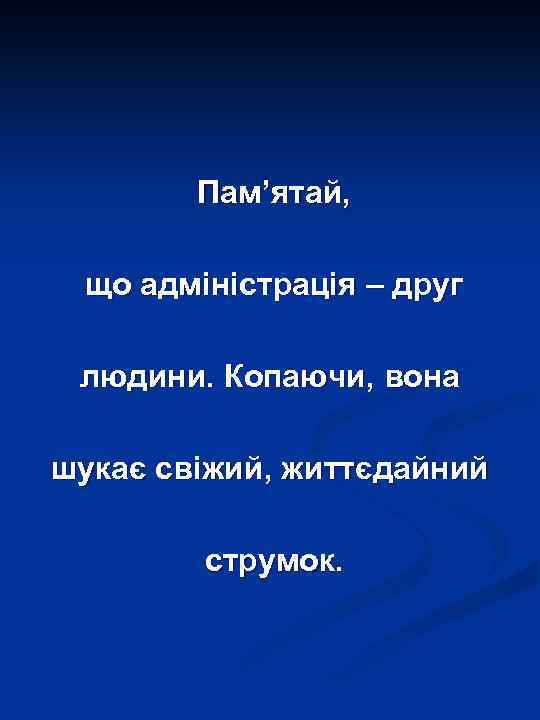 Пам’ятай, що адміністрація – друг людини. Копаючи, вона шукає свіжий, життєдайний струмок. 