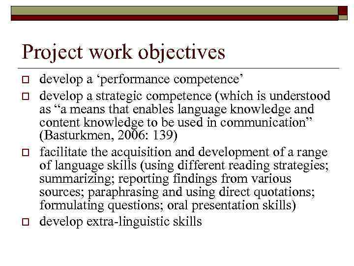 Project work objectives o o develop a ‘performance competence’ develop a strategic competence (which