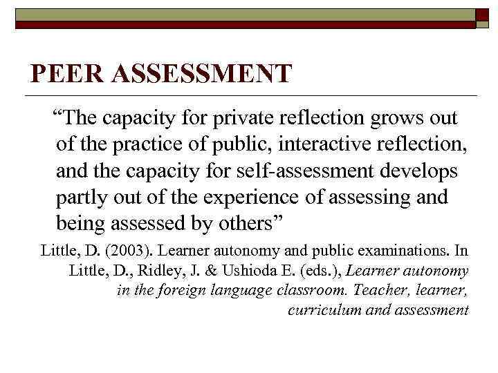 PEER ASSESSMENT “The capacity for private reflection grows out of the practice of public,
