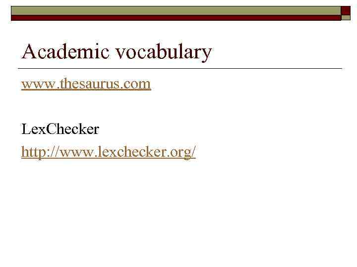 Academic vocabulary www. thesaurus. com Lex. Checker http: //www. lexchecker. org/ 