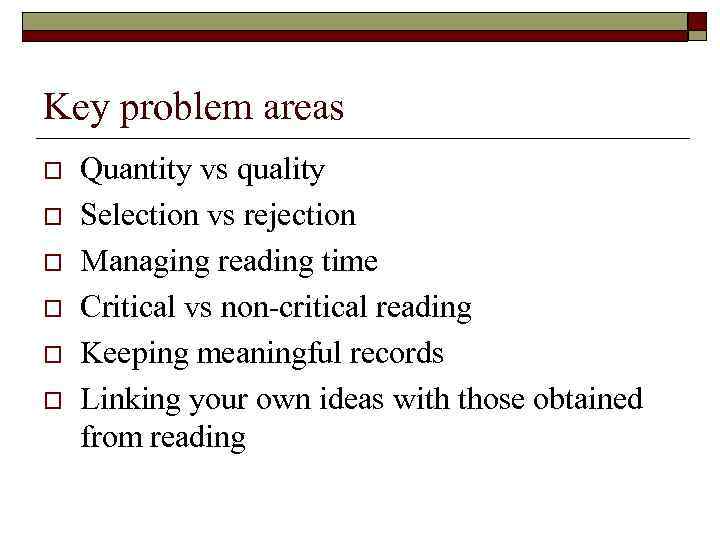 Key problem areas o o o Quantity vs quality Selection vs rejection Managing reading