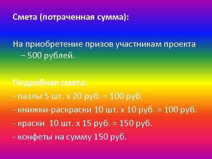 Смета (потраченная сумма): На приобретение призов участникам проекта – 500 рублей. Подробная смета: -