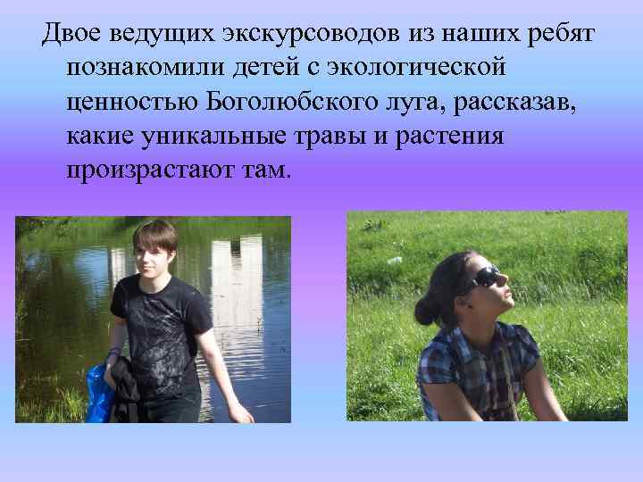 Двое ведущих экскурсоводов из наших ребят познакомили детей с экологической ценностью Боголюбского луга, рассказав,